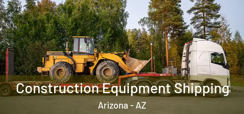 Construction Equipment Shipping Arizona - AZ